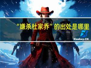 “嫌杀杜家乔”的出处是哪里