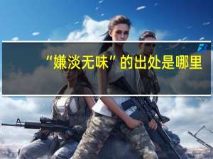 “嫌淡无味”的出处是哪里