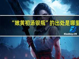 “嫩黄初汤银瓶”的出处是哪里