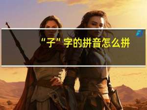 “子”字的拼音怎么拼