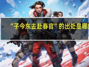 “子今东去赴春官”的出处是哪里