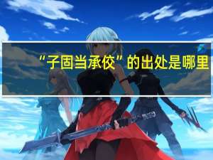 “子固当承佼”的出处是哪里