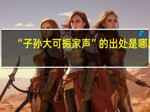 “子孙大可振家声”的出处是哪里