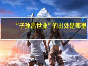 “子孙昌世业”的出处是哪里