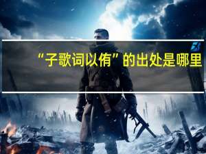 “子歌词以侑”的出处是哪里