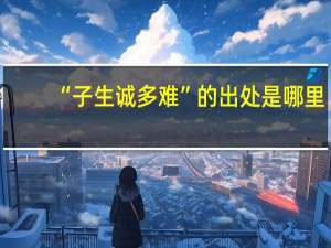 “子生诚多难”的出处是哪里