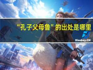 “孔子父母鲁”的出处是哪里