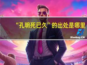 “孔明死已久”的出处是哪里
