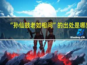 “孙仙鼓老如相问”的出处是哪里