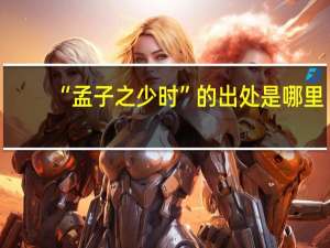 “孟子之少时”的出处是哪里