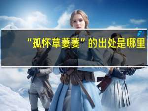 “孤怀草萋萋”的出处是哪里