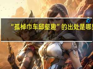 “孤棹巾车邱壑趣”的出处是哪里