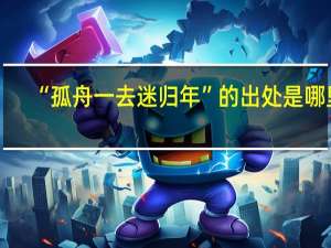 “孤舟一去迷归年”的出处是哪里