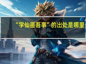 “学仙匪吾事”的出处是哪里