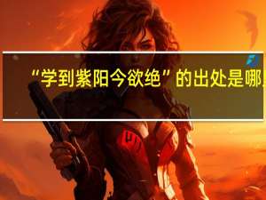“学到紫阳今欲绝”的出处是哪里