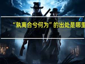 “孰离合兮何为”的出处是哪里