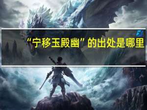 “宁移玉殿幽”的出处是哪里