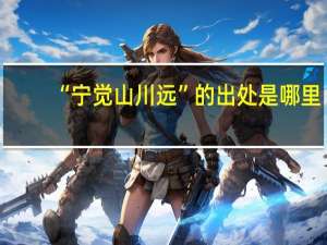 “宁觉山川远”的出处是哪里