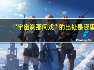 “宇宙刹那间戏”的出处是哪里