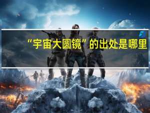 “宇宙大圆镜”的出处是哪里
