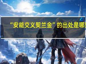 “安能交义契兰金”的出处是哪里