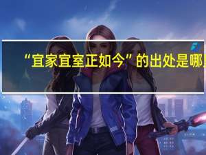 “宜家宜室正如今”的出处是哪里