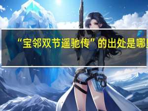 “宝邻双节遥驰传”的出处是哪里