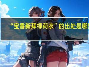 “宝香新拜绿荷衣”的出处是哪里