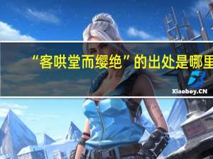 “客哄堂而缨绝”的出处是哪里