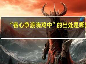“客心争渡晓鸡中”的出处是哪里