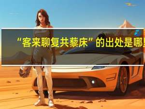 “客来聊复共藜床”的出处是哪里