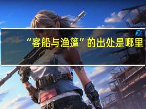 “客船与渔篷”的出处是哪里