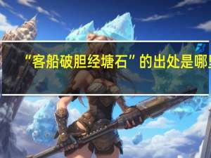 “客船破胆经塘石”的出处是哪里