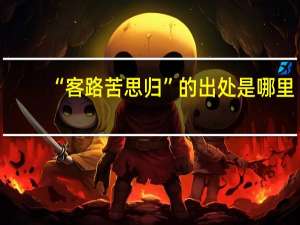 “客路苦思归”的出处是哪里