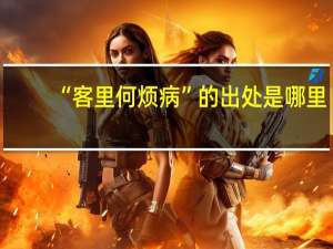 “客里何烦病”的出处是哪里