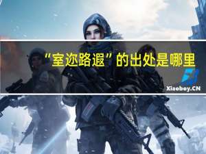 “室迩路遐”的出处是哪里