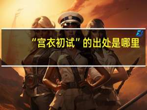 “宫衣初试”的出处是哪里