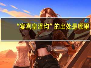 “宴喜皇泽均”的出处是哪里