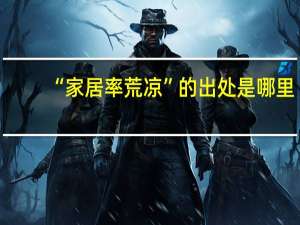 “家居率荒凉”的出处是哪里