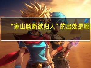 “家山肠断欲归人”的出处是哪里