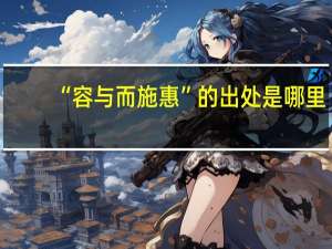 “容与而施惠”的出处是哪里