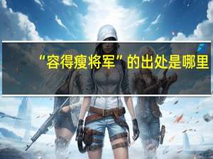 “容得瘦将军”的出处是哪里
