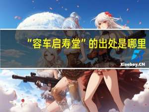 “容车启寿堂”的出处是哪里