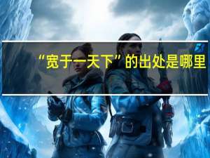 “宽于一天下”的出处是哪里