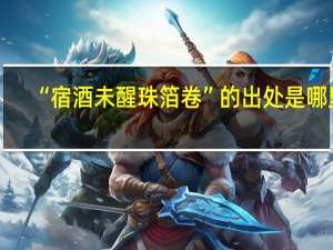“宿酒未醒珠箔卷”的出处是哪里