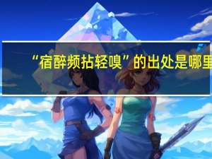 “宿醉频拈轻嗅”的出处是哪里