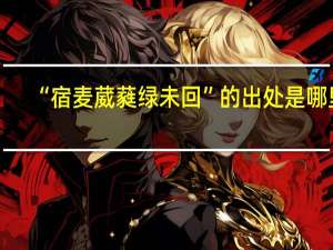 “宿麦葳蕤绿未回”的出处是哪里