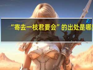 “寄去一枝君要会”的出处是哪里
