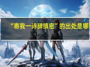 “寄我一诗辞缜密”的出处是哪里