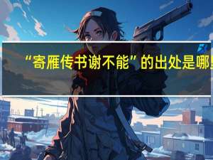 “寄雁传书谢不能”的出处是哪里